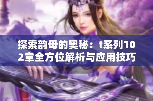 探索韵母的奥秘：t系列102章全方位解析与应用技巧