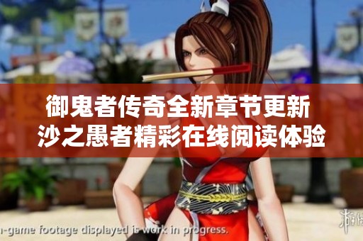 御鬼者传奇全新章节更新 沙之愚者精彩在线阅读体验