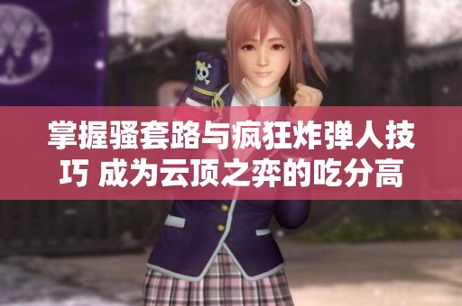 掌握骚套路与疯狂炸弹人技巧 成为云顶之弈的吃分高手