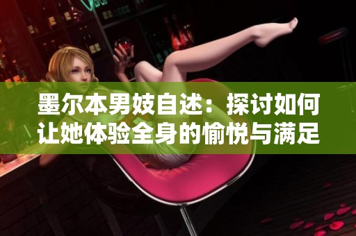 墨尔本男妓自述：探讨如何让她体验全身的愉悦与满足