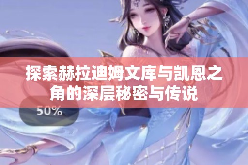 探索赫拉迪姆文库与凯恩之角的深层秘密与传说