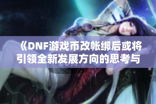 《DNF游戏币改帐绑后或将引领全新发展方向的思考与探索》