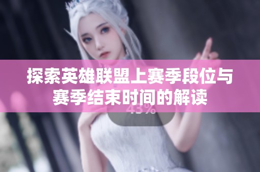 探索英雄联盟上赛季段位与赛季结束时间的解读