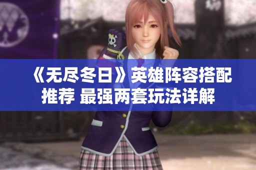 《无尽冬日》英雄阵容搭配推荐 最强两套玩法详解