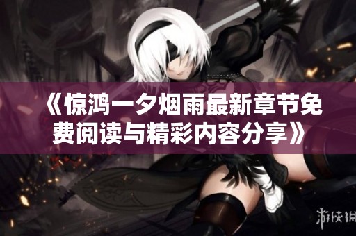 《惊鸿一夕烟雨最新章节免费阅读与精彩内容分享》