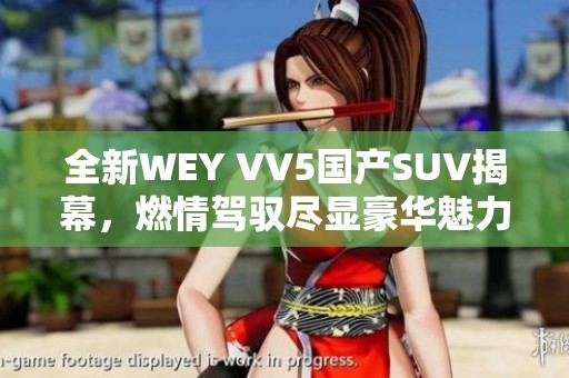 全新WEY VV5国产SUV揭幕，燃情驾驭尽显豪华魅力