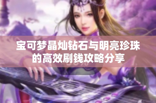 宝可梦晶灿钻石与明亮珍珠的高效刷钱攻略分享