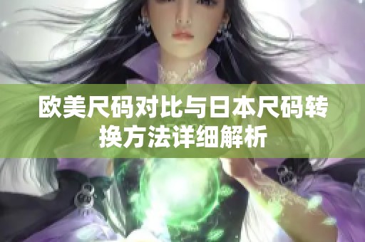 欧美尺码对比与日本尺码转换方法详细解析