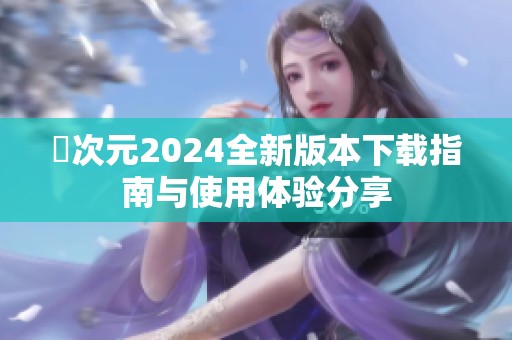 囧次元2024全新版本下载指南与使用体验分享