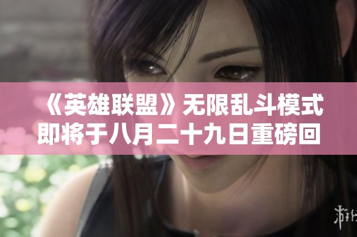 《英雄联盟》无限乱斗模式即将于八月二十九日重磅回归