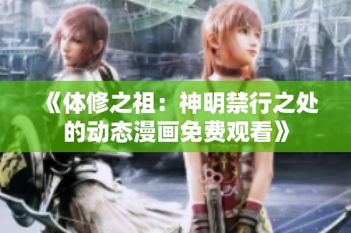 《体修之祖：神明禁行之处的动态漫画免费观看》
