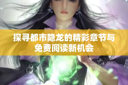 探寻都市隐龙的精彩章节与免费阅读新机会