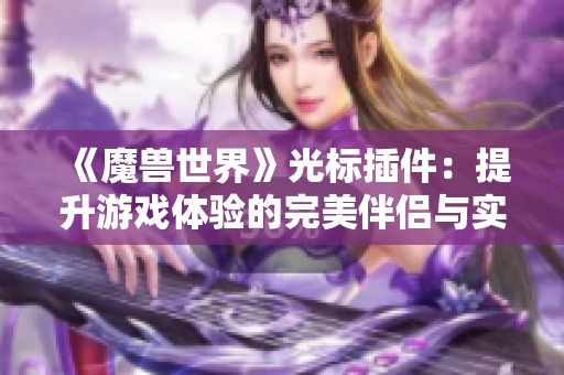 《魔兽世界》光标插件：提升游戏体验的完美伴侣与实用助手