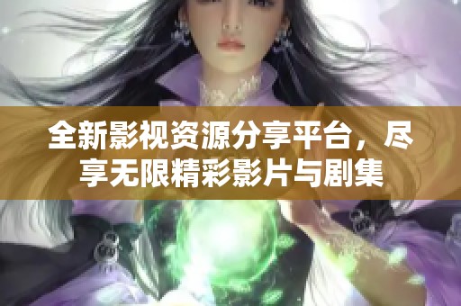 全新影视资源分享平台，尽享无限精彩影片与剧集