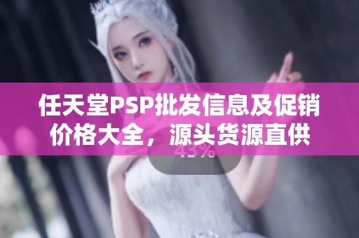 任天堂PSP批发信息及促销价格大全，源头货源直供