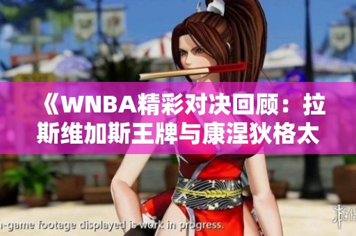 《WNBA精彩对决回顾：拉斯维加斯王牌与康涅狄格太阳的全场精彩时刻》