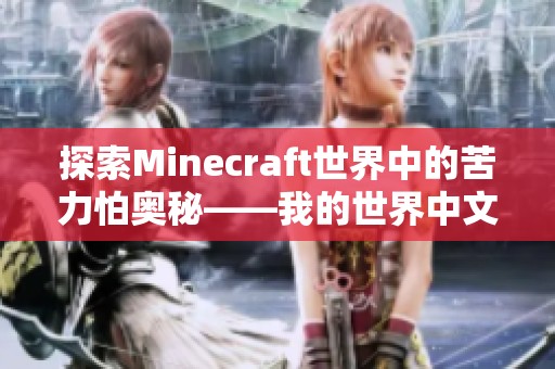 探索Minecraft世界中的苦力怕奥秘——我的世界中文论坛精彩分享