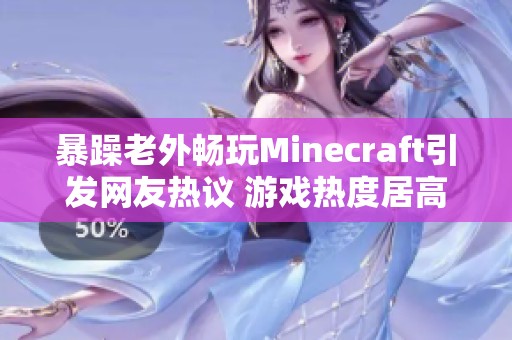 暴躁老外畅玩Minecraft引发网友热议 游戏热度居高不下