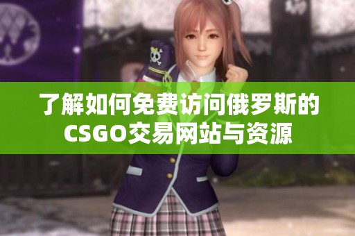 了解如何免费访问俄罗斯的CSGO交易网站与资源