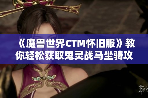 《魔兽世界CTM怀旧服》教你轻松获取鬼灵战马坐骑攻略