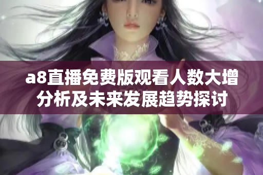 a8直播免费版观看人数大增分析及未来发展趋势探讨