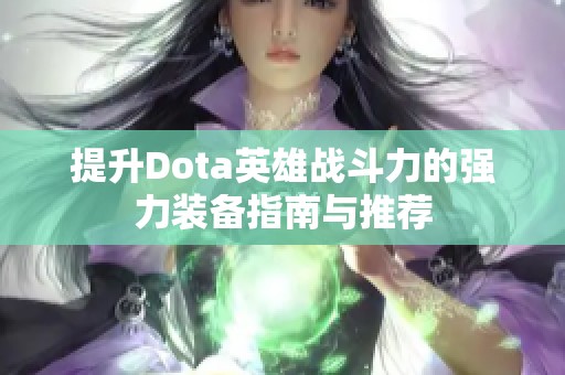 提升Dota英雄战斗力的强力装备指南与推荐