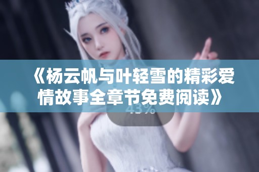 《杨云帆与叶轻雪的精彩爱情故事全章节免费阅读》