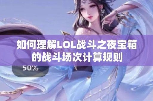 如何理解LOL战斗之夜宝箱的战斗场次计算规则