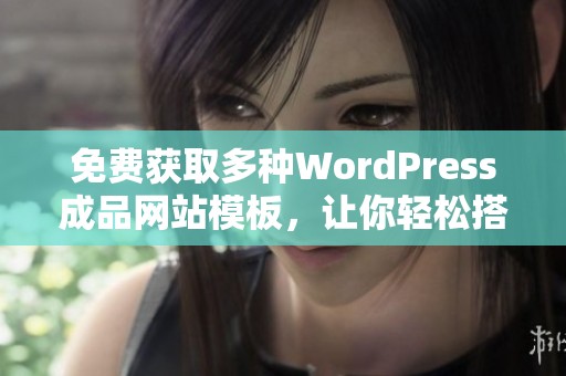 免费获取多种WordPress成品网站模板，让你轻松搭建个人网站