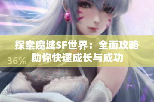 探索魔域SF世界：全面攻略助你快速成长与成功