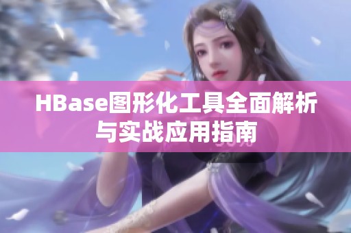 HBase图形化工具全面解析与实战应用指南