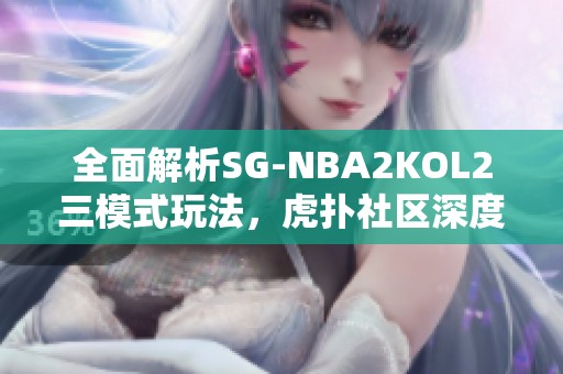 全面解析SG-NBA2KOL2三模式玩法，虎扑社区深度讨论与分享