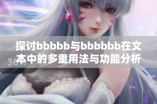 探讨bbbbb与bbbbbb在文本中的多重用法与功能分析