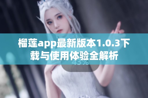 榴莲app最新版本1.0.3下载与使用体验全解析