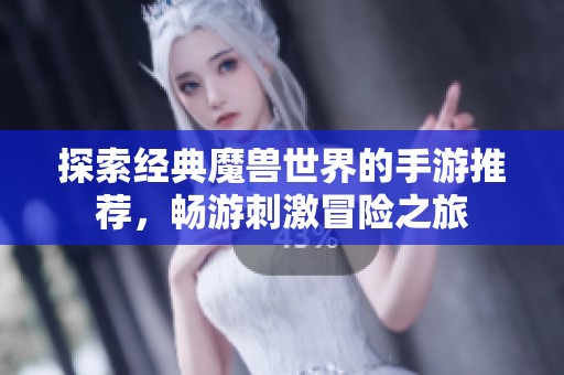 探索经典魔兽世界的手游推荐，畅游刺激冒险之旅