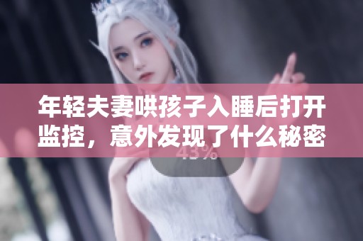 年轻夫妻哄孩子入睡后打开监控，意外发现了什么秘密