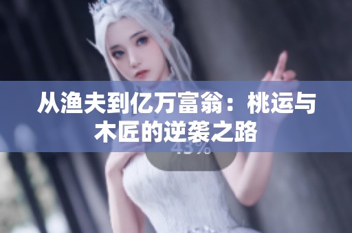 从渔夫到亿万富翁：桃运与木匠的逆袭之路