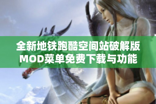 全新地铁跑酷空间站破解版MOD菜单免费下载与功能介绍