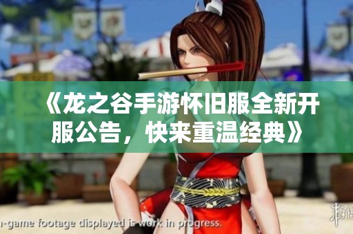 《龙之谷手游怀旧服全新开服公告，快来重温经典》