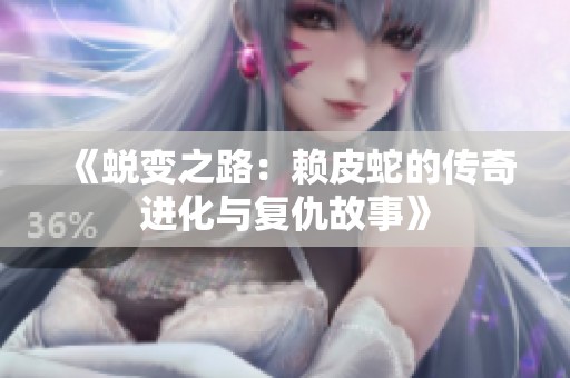 《蜕变之路：赖皮蛇的传奇进化与复仇故事》