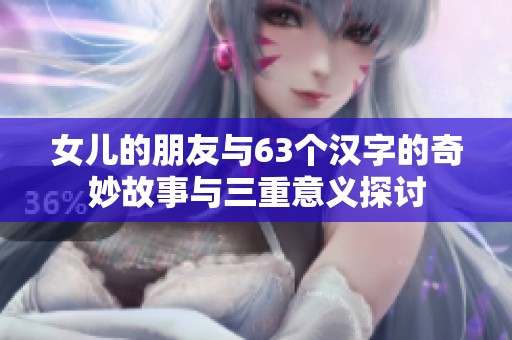 女儿的朋友与63个汉字的奇妙故事与三重意义探讨