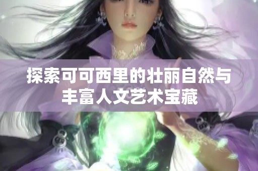 探索可可西里的壮丽自然与丰富人文艺术宝藏