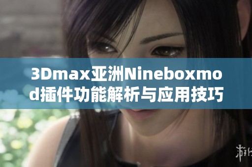 3Dmax亚洲Nineboxmod插件功能解析与应用技巧分享