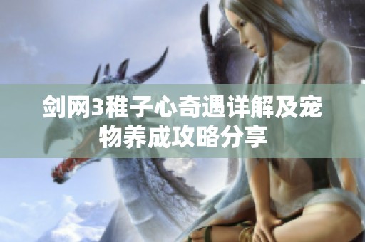 剑网3稚子心奇遇详解及宠物养成攻略分享