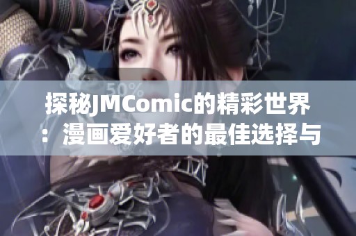 探秘JMComic的精彩世界：漫画爱好者的最佳选择与推荐