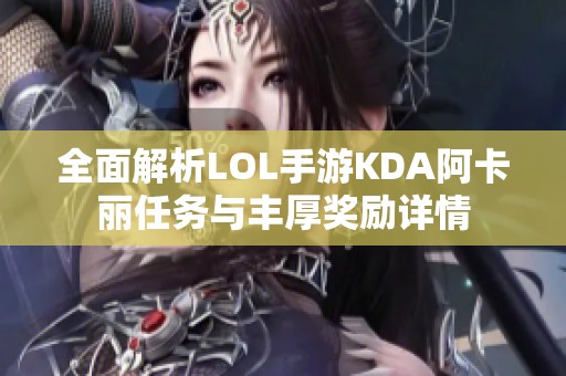 全面解析LOL手游KDA阿卡丽任务与丰厚奖励详情