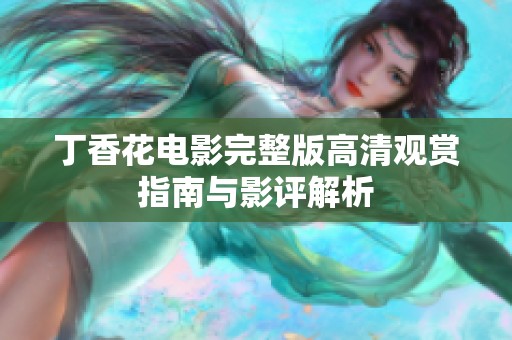 丁香花电影完整版高清观赏指南与影评解析