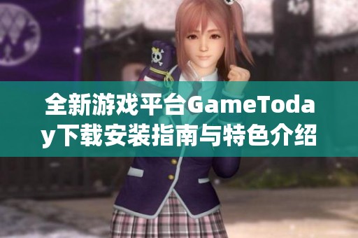 全新游戏平台GameToday下载安装指南与特色介绍