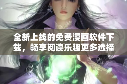 全新上线的免费漫画软件下载，畅享阅读乐趣更多选择