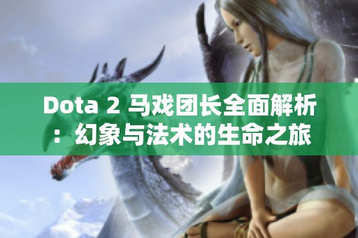 Dota 2 马戏团长全面解析：幻象与法术的生命之旅